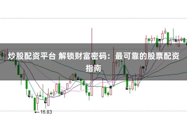 炒股配资平台 解锁财富密码：最可靠的股票配资指南