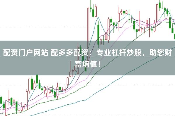 配资门户网站 配多多配资：专业杠杆炒股，助您财富增值！