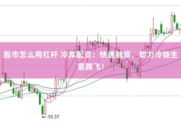 股市怎么用杠杆 冷库配资：快速融资，助力冷链生意腾飞！
