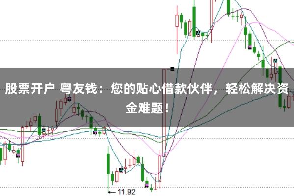 股票开户 粤友钱：您的贴心借款伙伴，轻松解决资金难题！
